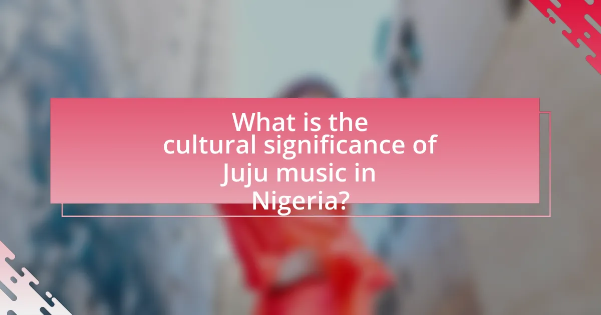 What is the cultural significance of Juju music in Nigeria?